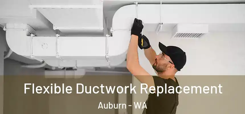 Flexible Ductwork Replacement Auburn - WA